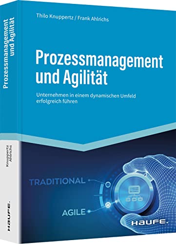 Prozessmanagement und Agilität: Unternehmen in einem dynamischen Umfeld erfolgreich führen (Haufe Fachbuch)