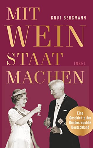 Mit Wein Staat machen: Eine Geschichte der Bundesrepublik Deutschland von Insel Verlag