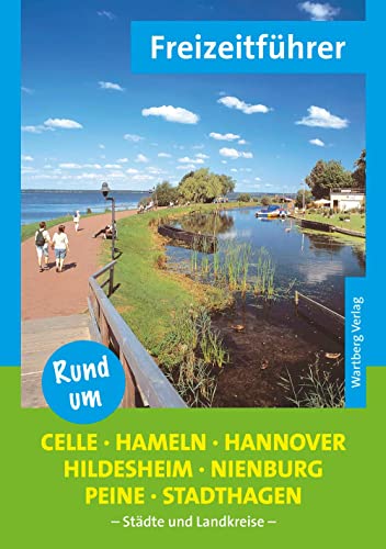 Rund um Celle, Hameln, Hannover, Hildesheim, Nienburg, Peine, Stadthagen - Freizeitführer: Städte und Landkreise von Wartberg Verlag