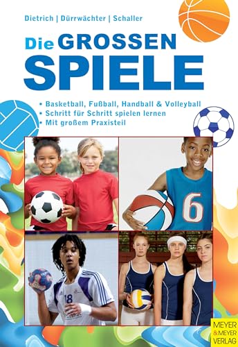 Die großen Spiele: Basketball, Fußball, Handball und Volleyball, Schritt für Schritt spielen lernen, mit großem Praxisteil