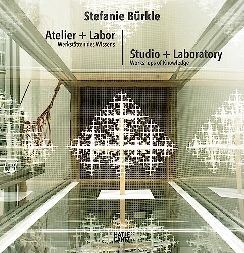 Stefanie Bürkle: Atelier + Labor: Werkstätten des Wissens (Zeitgenössische Kunst)