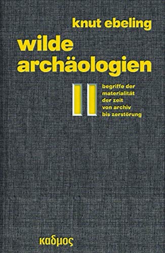 Wilde Archäologien 2. Begriffe der Materialität der Zeit - von Archiv bis Zerstörung von Kulturverlag Kadmos