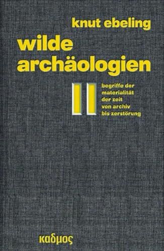 Wilde Archäologien 2. Begriffe der Materialität der Zeit - von Archiv bis Zerstörung von Kulturverlag Kadmos