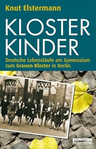 Klosterkinder: Deutsche Lebensläufe am Gymnasium zum Grauen Kloster in Berlin