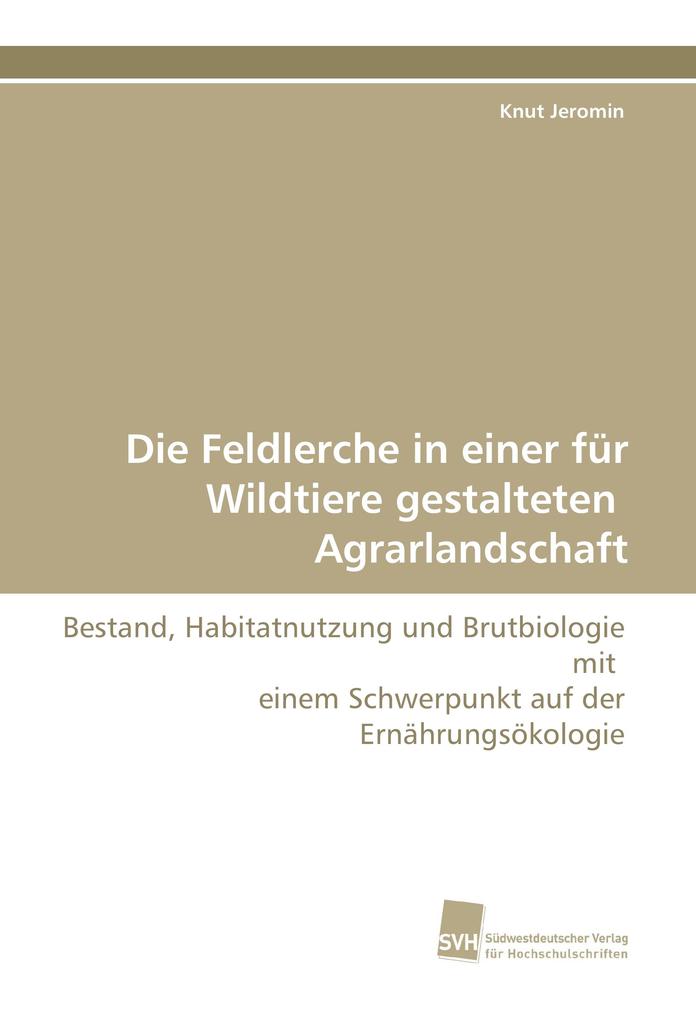 Die Feldlerche in einer für Wildtiere gestalteten Agrarlandschaft von Südwestdeutscher Verlag für Hochschulschriften AG Co. KG