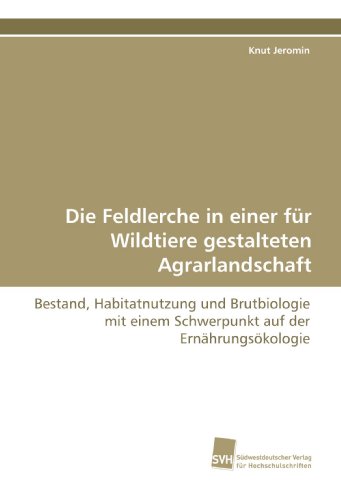 Die Feldlerche in einer für Wildtiere gestalteten Agrarlandschaft: Bestand, Habitatnutzung und Brutbiologie mit einem Schwerpunkt auf der Ernährungsökologie Die Feldlerche in einer für Wildtiere gestalteten Agrarlandschaft: Bestand, Habitatnutzung und Brutbiologie mit einem Schwerpunkt auf der Ernährungsökologie