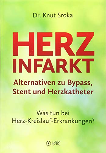 Herzinfarkt - Alternativen zu Bypass, Stent und Herzkatheter: Was tun bei Herz-Kreislauf-Erkrankungen? Warum heute oft zu schnell operiert wird und welche Behandlungen sinnvoller sind