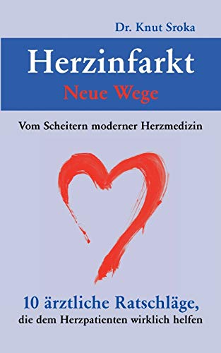 Herzinfarkt - Neue Wege: Vom Scheitern moderner Herzmedizin. 10 ärztliche Ratschläge, die dem Herzpatienten wirklich helfen von Books on Demand GmbH