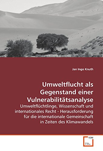 Umweltflucht als Gegenstand einer Vulnerabilitätsanalyse: Umweltflüchtlinge, Wissenschaft und internationales Recht - Herausforderung für die internationale Gemeinschaft in Zeiten des Klimawandels von VDM Verlag Dr. Müller