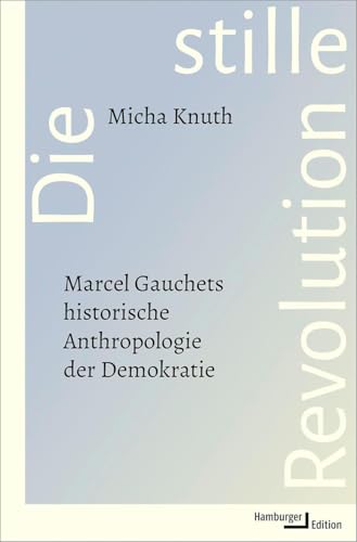 Die stille Revolution: Marcel Gauchets historische Anthropologie der Demokratie von Hamburger Edition