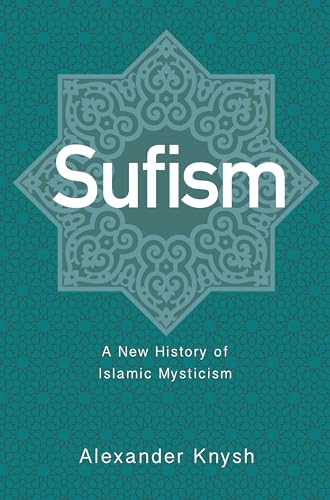 Sufism: A New History of Islamic Mysticism von Princeton University Press