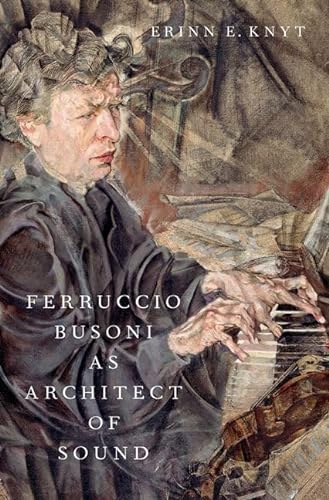 Ferruccio Busoni As Architect of Sound von Oxford University Press Inc