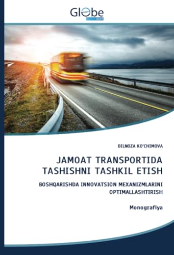 JAMOAT TRANSPORTIDA TASHISHNI TASHKIL ETISH: BOSHQARISHDA INNOVATSION MEXANIZMLARINI OPTIMALLASHTIRISH Monografiya von GlobeEdit