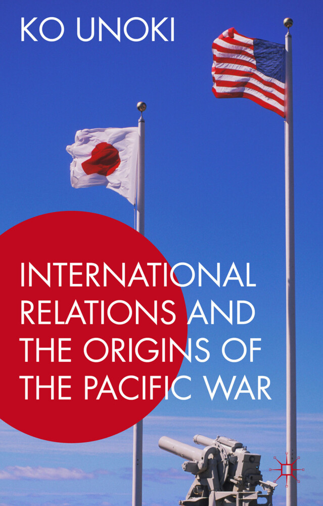 International Relations and the Origins of the Pacific War von Palgrave Macmillan UK