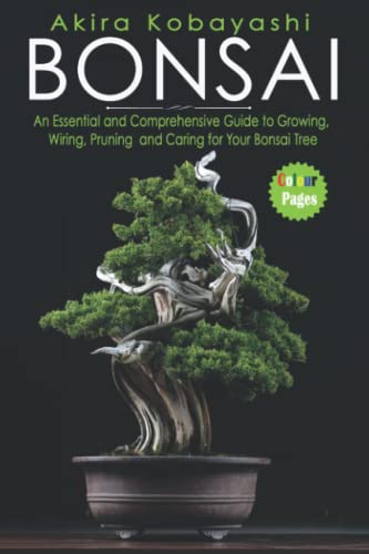 BONSAI: An Essential and Comprehensive Guide to Growing, Wiring, Pruning and Caring for Your Bonsai Tree - Colour Pages Version