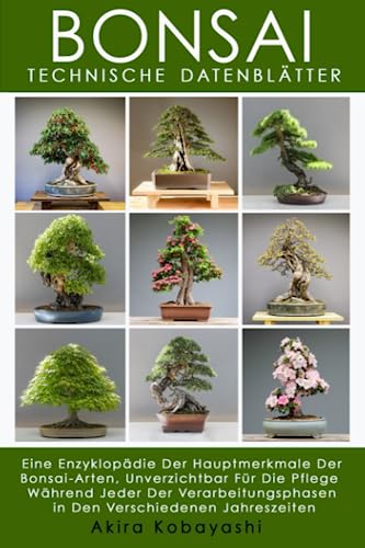 BONSAI: Technische Datenblätter: Eine Enzyklopädie Der Hauptmerkmale Der Bonsai-Arten, Unverzichtbar Für Die Pflege Während Jeder Der Verarbeitungsphasen in Den Verschiedenen Jahreszeiten von Independently published