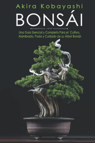 BONSÁI: Una Guía Esencial y Completa Para el Cultivo, Alambrado, Poda y Cuidado de su Árbol Bonsái von Independently published