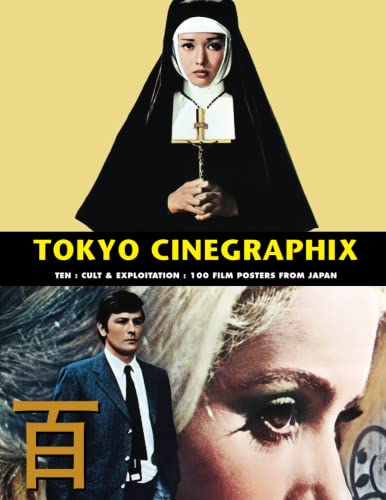 TOKYO CINEGRAPHIX 10: 100 Cult & Exploitation Film Posters From Japan (The Art of Cinema, Band 22)