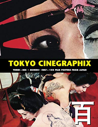 TOKYO CINEGRAPHIX 3: 100 Sex, Mondo And Cult Film Posters From Japan (The Art of Cinema, Band 6) von Independently published