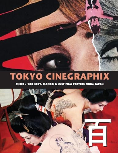 TOKYO CINEGRAPHIX 3: 100 Sexy, Mondo & Cult Film Posters From Japan von Bonefyre Gas Books