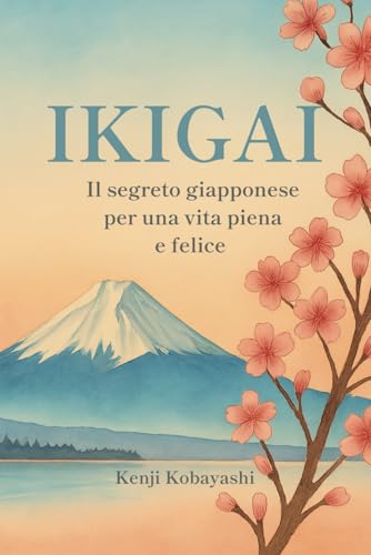 IKIGAI: Il Segreto Giapponese per una Vita Piena e Felice von Independently published