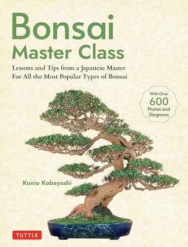 Bonsai Master Class: Lessons and Tips from a Japanese Master for All the Most Popular Types of Bonsai (with Over 600 Photos & Diagrams)