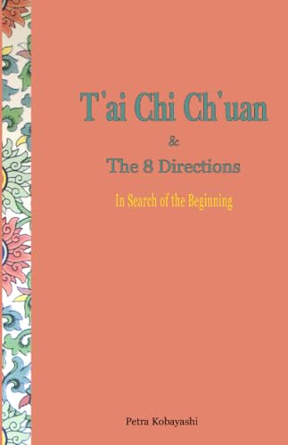 T'ai Chi Ch'uan and The 8 Directions: In Search of the Beginning von Kobayashi Publishing