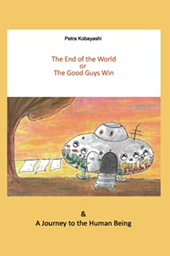 The End of the World or The Good Guys Win – A Journey to the Human Being: A Journey to the Human Being von Kobayashi Publishing