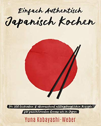 Einfach authentisch japanisch kochen: Die 100 leckesten & überraschend alltagstauglichen Rezepte für faszinierenden Genuss wie in Japan – Das Kochbuch mit dem Besten der japanischen Küche von Williams & Brown