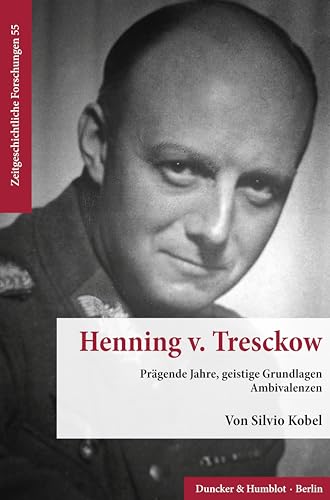 Henning v. Tresckow.: Prägende Jahre, geistige Grundlagen, Ambivalenzen. (Zeitgeschichtliche Forschungen, Band 55)