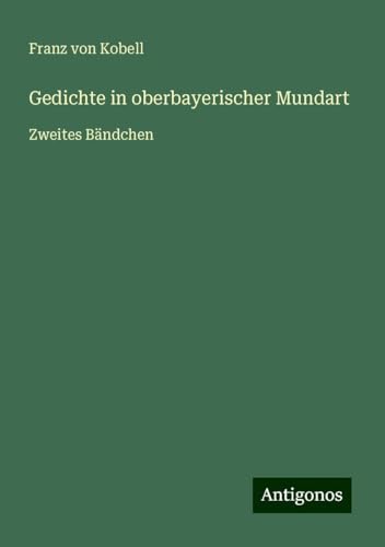 Gedichte in oberbayerischer Mundart: Zweites Bändchen von Antigonos Verlag
