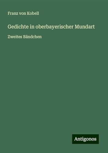 Gedichte in oberbayerischer Mundart: Zweites Bändchen von Antigonos Verlag