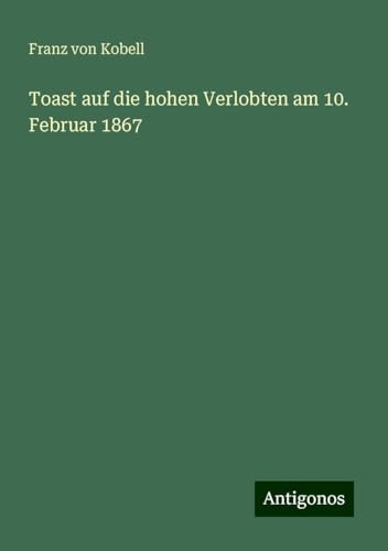 Toast auf die hohen Verlobten am 10. Februar 1867 von Antigonos Verlag
