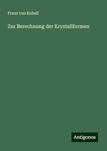Zur Berechnung der Krystallformen von Antigonos Verlag