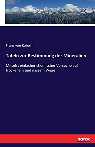 Tafeln zur Bestimmung der Mineralien: Mittelst einfacher chemischer Versuche auf trockenem und nassem Wege