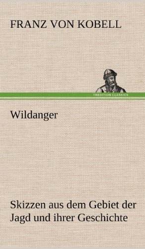 Wildanger: Skizzen aus dem Gebiet der Jagd und ihrer Geschichte