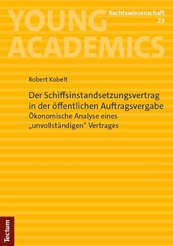 Der Schiffsinstandsetzungsvertrag in der öffentlichen Auftragsvergabe: Ökonomische Analyse eines „unvollständigen“ Vertrages (Young Academics: Rechtswissenschaft) von Tectum Wissenschaftsverlag