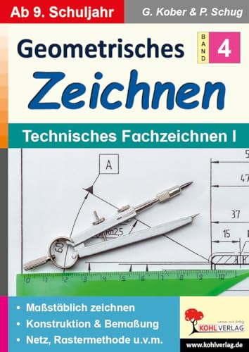 Geometrisches Zeichnen / Band 4: Technisches Fachzeichnen I: Maßstäblich zeichnen, Konstruktion und Bemaßung, Netz, Rastermethode u.v.m. von KOHL VERLAG Der Verlag mit dem Baum