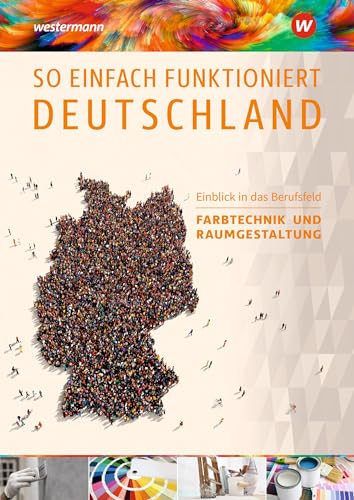 So einfach funktioniert Deutschland: Einblick in das Berufsfeld Farbtechnik und Raumgestaltung Schülerband (So einfach funktioniert Deutschland: ... Förder- und Vorbereitungsklassen)