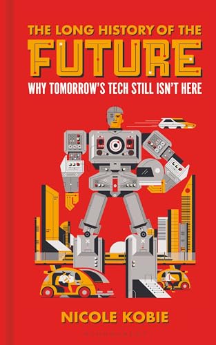 The Long History of the Future: Why tomorrow's technology still isn't here von Bloomsbury Sigma