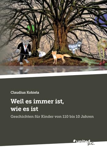 Weil es immer ist, wie es ist: Geschichten für Kinder von 110 bis 10 Jahren von united p.c.