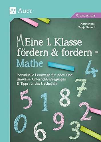 Eine 1. Klasse fördern und fordern - Mathe: Individuelle Lernwege für jedes Kind: Hinweise, U nterrichtsanregungen & Tipps für das 1. Schuljahr (Meine 1. Klasse)