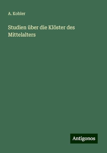 Studien über die Klöster des Mittelalters von Antigonos Verlag