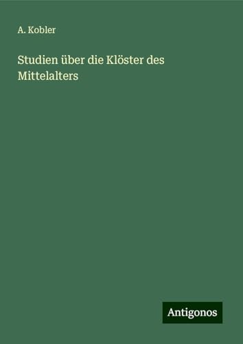 Studien über die Klöster des Mittelalters von Antigonos Verlag