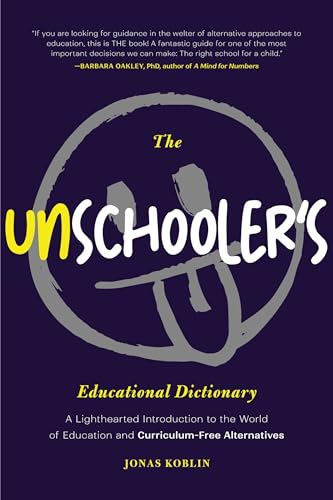 The Unschooler's Educational Dictionary: A Lighthearted Introduction to the World of Education and Curriculum-Free Alternatives (Active Learning)