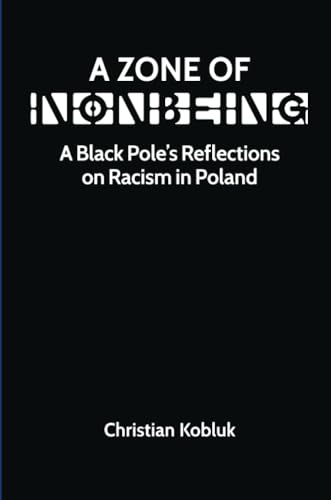 Zone of Nonbeing: A Black Pole’s Reflections on Racism in Poland Zone of Nonbeing: A Black Pole’s Reflections on Racism in Poland von Daraja Press