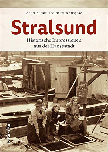 Stralsund. Die schönsten Bilder aus 100 Jahren. André Kobsch lädt mit rund 160 historischen Aufnahmen zu einem Streifzug durch 100 Jahre Stralsunder Geschichte ein. (Sutton Archivbilder) von Sutton