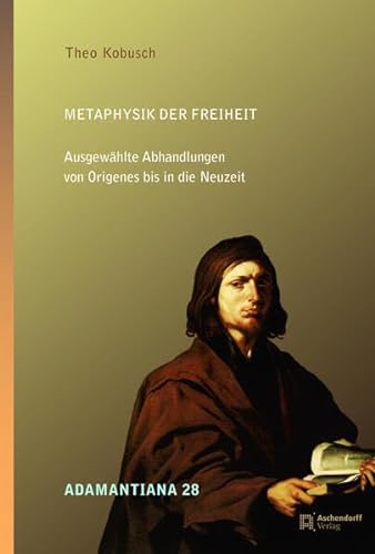 Metaphysik der Freiheit: Ausgewählte Abhandlungen von Origenes bis in die Neuzeit (Adamantiana: Texte und Studien zu Origenes und seinem Erbe)