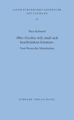 «Wer Großes will, muß sich beschränken können»: Vom Wesen des Moralischen (Jacob Burckhardt-Gespräche auf Castelen)