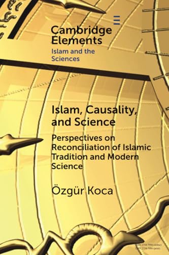 Islam, Causality, and Science: Perspectives on Reconciliation of Islamic Tradition and Modern Science (Elements in Islam and Science) von Cambridge University Press